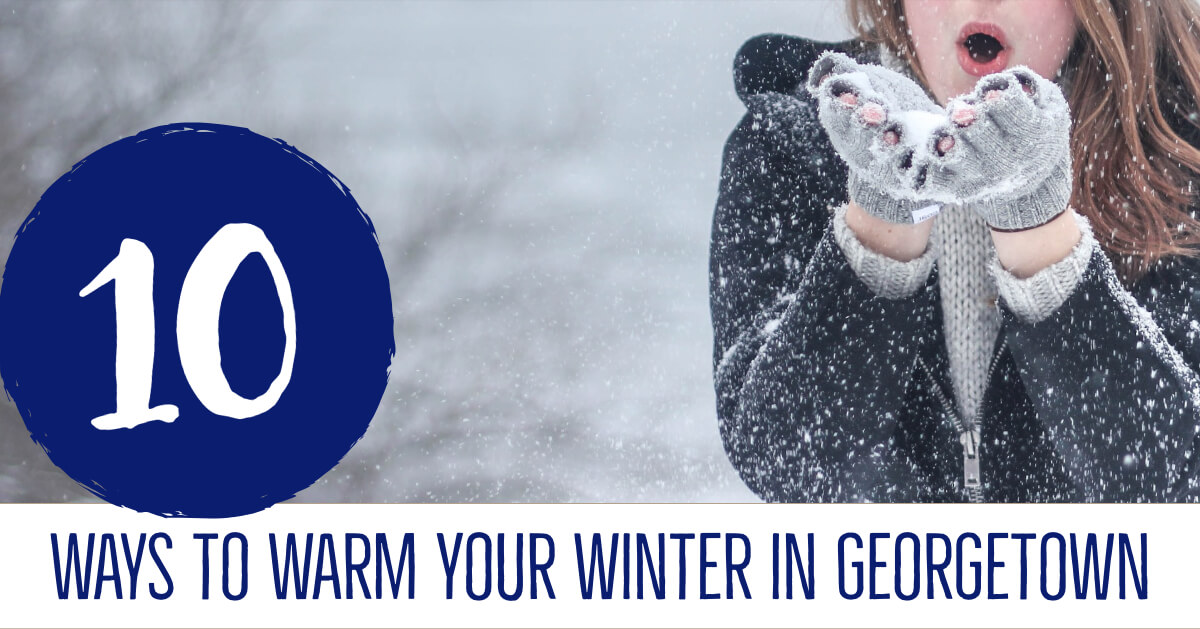 10 Ways to Warm Your Winter in Georgetown